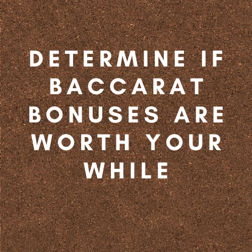 Determine if Baccarat Bonuses Are Worth Your While
